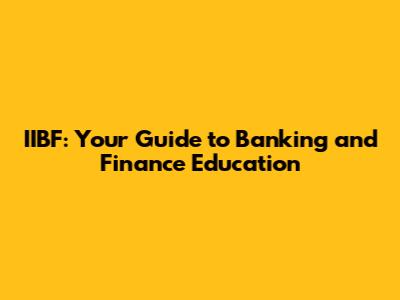 IIBF: Your Guide to Banking and Finance Education