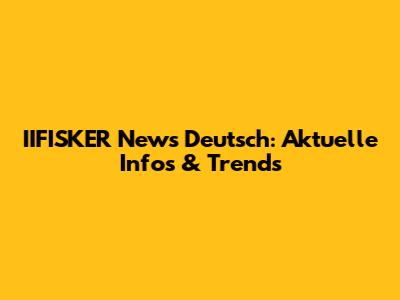 IIFISKER News Deutsch: Aktuelle Infos & Trends