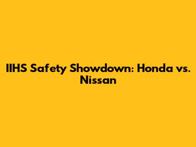 IIHS Safety Showdown: Honda vs. Nissan