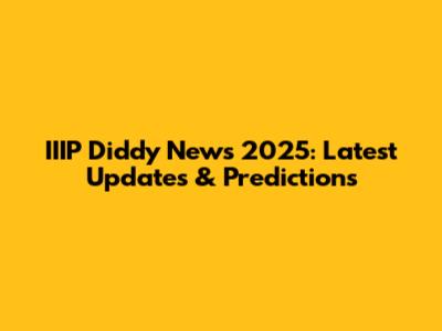 IIIP Diddy News 2025: Latest Updates & Predictions