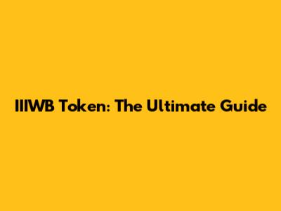 IIIWB Token: The Ultimate Guide