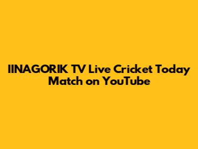 IINAGORIK TV Live Cricket Today Match on YouTube