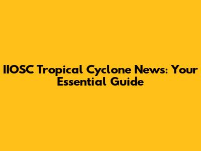 IIOSC Tropical Cyclone News: Your Essential Guide