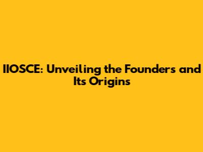 IIOSCE: Unveiling the Founders and Its Origins