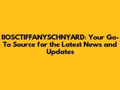 IIOSCTIFFANYSCHNYARD: Your Go-To Source for the Latest News and Updates