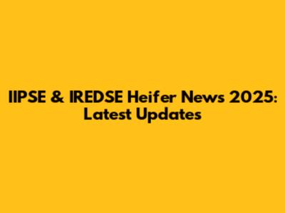 IIPSE & IREDSE Heifer News 2025: Latest Updates