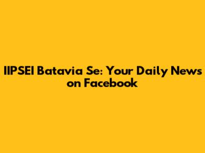 IIPSEI Batavia Se: Your Daily News on Facebook