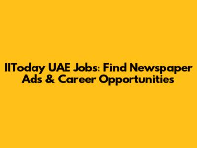 IIToday UAE Jobs: Find Newspaper Ads & Career Opportunities