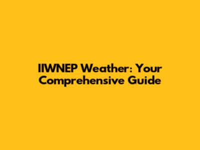 IIWNEP Weather: Your Comprehensive Guide