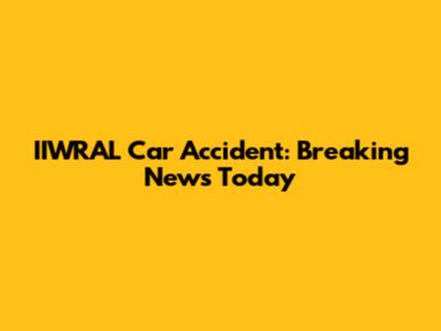 IIWRAL Car Accident: Breaking News Today