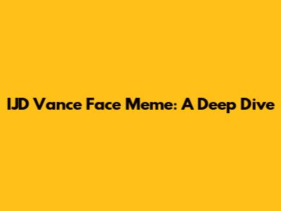 IJD Vance Face Meme: A Deep Dive