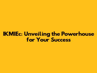 IKMIEc: Unveiling the Powerhouse for Your Success