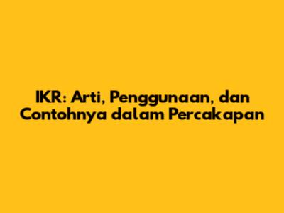 IKR: Arti, Penggunaan, dan Contohnya dalam Percakapan