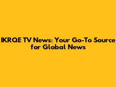 IKRQE TV News: Your Go-To Source for Global News