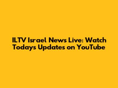 ILTV Israel News Live: Watch Today's Updates on YouTube