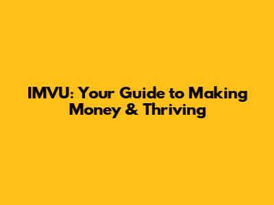 IMVU: Your Guide to Making Money & Thriving