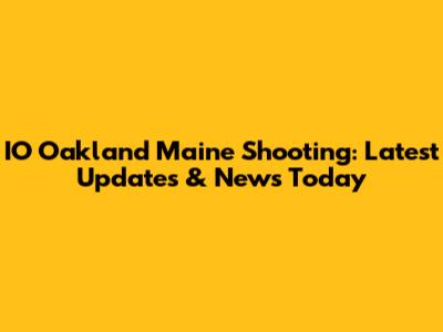 IO Oakland Maine Shooting: Latest Updates & News Today