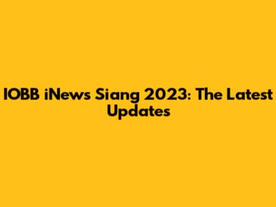 IOBB iNews Siang 2023: The Latest Updates