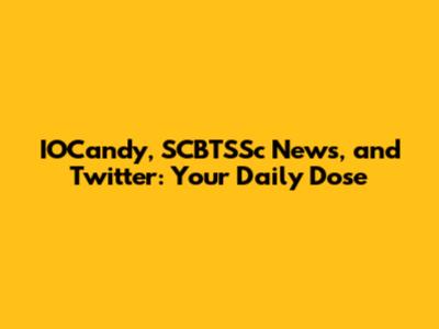 IOCandy, SCBTSSc News, and Twitter: Your Daily Dose