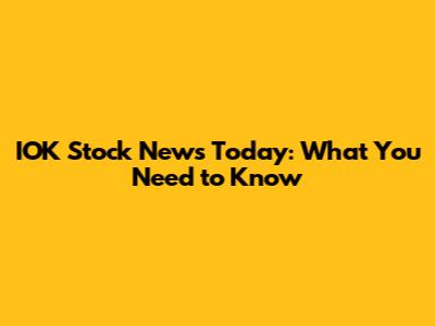 IOK Stock News Today: What You Need to Know