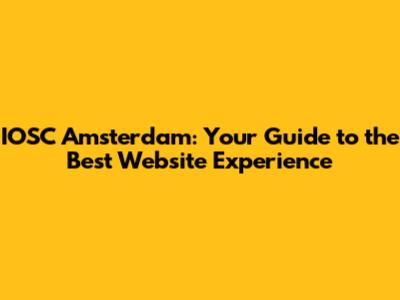 IOSC Amsterdam: Your Guide to the Best Website Experience