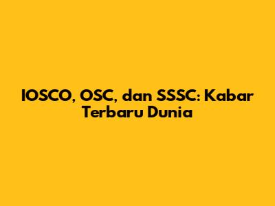 IOSCO, OSC, dan SSSC: Kabar Terbaru Dunia