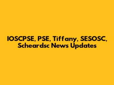 IOSCPSE, PSE, Tiffany, SESOSC, Scheardsc News Updates