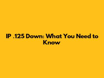 IP .125 Down: What You Need to Know