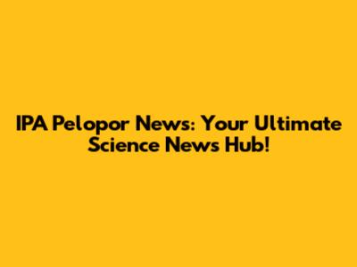 IPA Pelopor News: Your Ultimate Science News Hub!