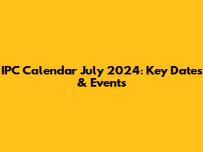 IPC Calendar July 2024: Key Dates & Events