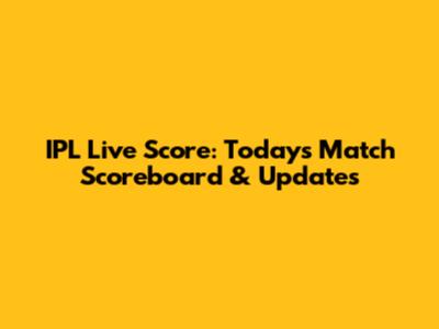 IPL Live Score: Today's Match Scoreboard & Updates