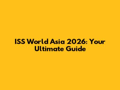 ISS World Asia 2026: Your Ultimate Guide