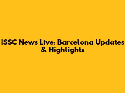 ISSC News Live: Barcelona Updates & Highlights