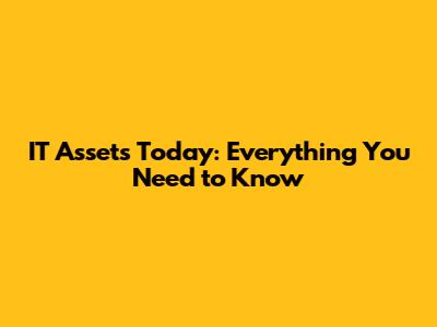 IT Assets Today: Everything You Need to Know