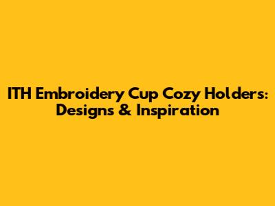ITH Embroidery Cup Cozy Holders: Designs & Inspiration