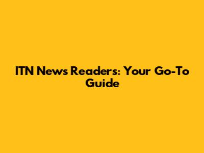 ITN News Readers: Your Go-To Guide