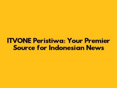 ITVONE Peristiwa: Your Premier Source for Indonesian News