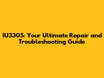 IU3305: Your Ultimate Repair and Troubleshooting Guide