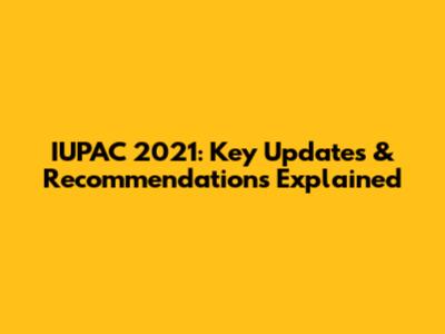 IUPAC 2021: Key Updates & Recommendations Explained