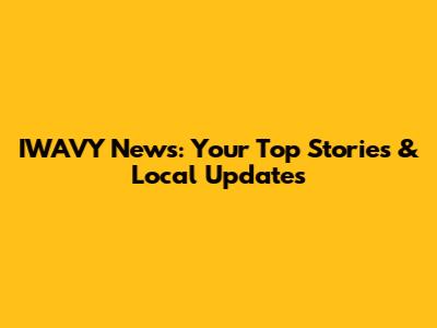 IWAVY News: Your Top Stories & Local Updates
