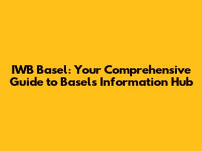 IWB Basel: Your Comprehensive Guide to Basel's Information Hub