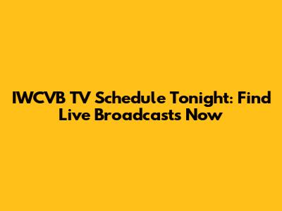IWCVB TV Schedule Tonight: Find Live Broadcasts Now