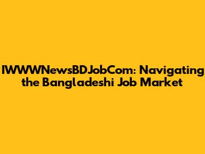 IWWWNewsBDJobCom: Navigating the Bangladeshi Job Market