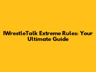 IWrestleTalk Extreme Rules: Your Ultimate Guide