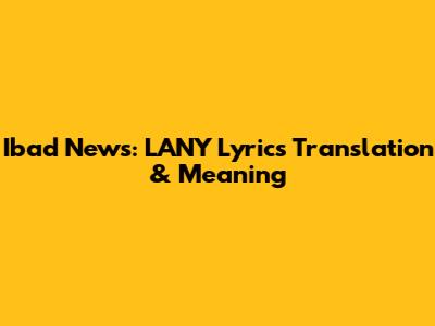Ibad News: LANY Lyrics Translation & Meaning