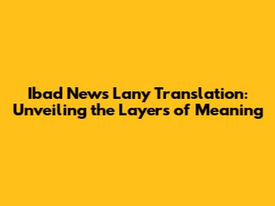 Ibad News Lany Translation: Unveiling the Layers of Meaning