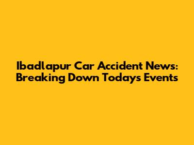 Ibadlapur Car Accident News: Breaking Down Today's Events