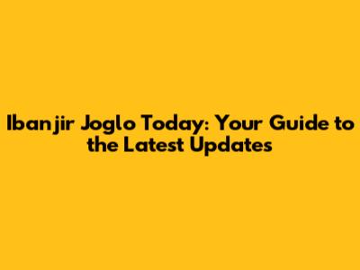 Ibanjir Joglo Today: Your Guide to the Latest Updates