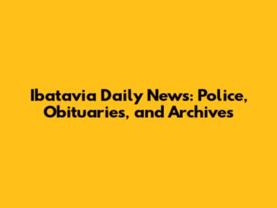 Ibatavia Daily News: Police, Obituaries, and Archives