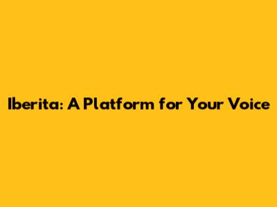 Iberita: A Platform for Your Voice